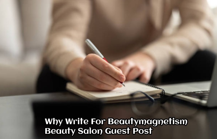 Why Write For Beautymagnetism – Beauty Salon Guest Post